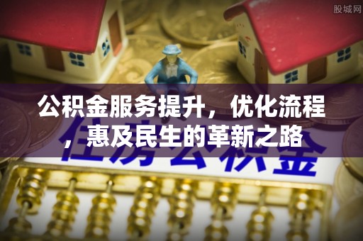 大岭山公积金服务提升，优化流程，惠及民生的革新之路
