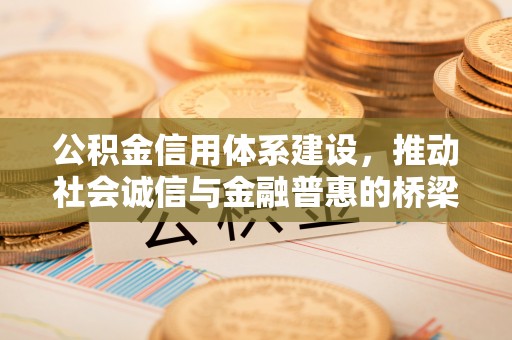 大岭山公积金信用体系建设，推动社会诚信与金融普惠的桥梁
