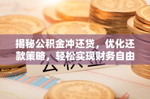 大岭山揭秘公积金冲还贷，优化还款策略，轻松实现财务自由