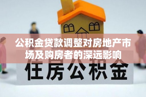 大岭山公积金贷款调整对房地产市场及购房者的深远影响